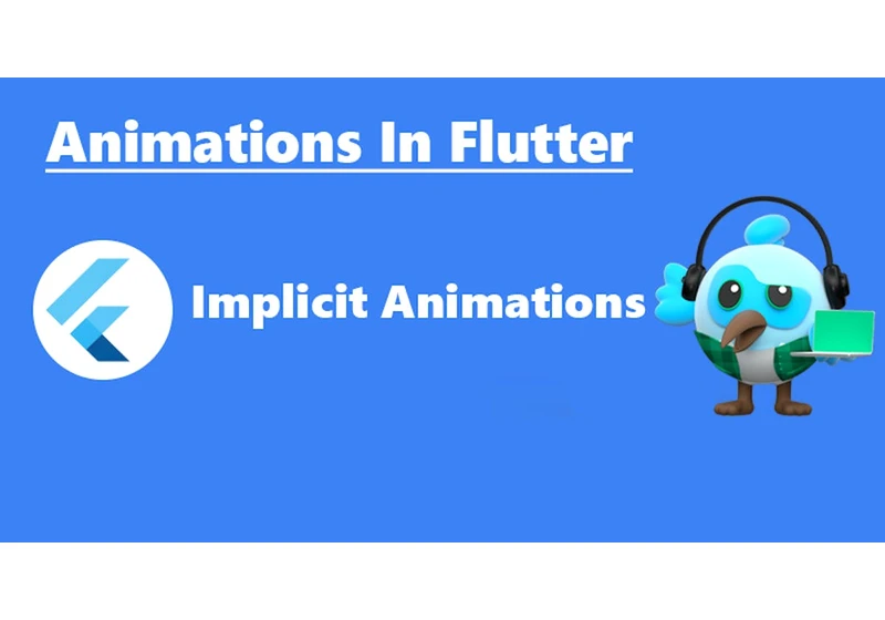 Animations in Flutter :Talking about types of animation and taking a dive into Implicit Animations