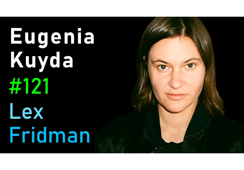 #121 – Eugenia Kuyda: Friendship with an AI Companion