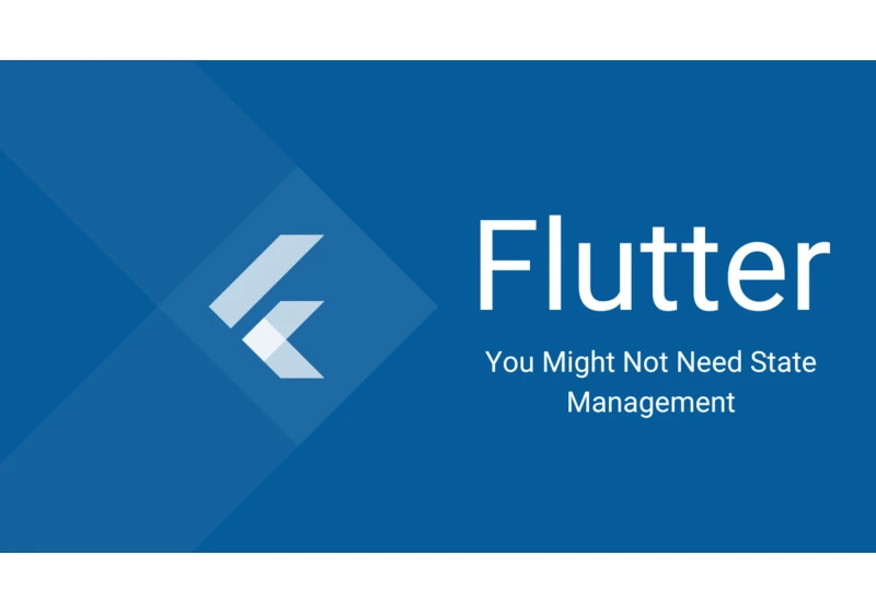 You Might Not Need State Management: The Flutter Edition