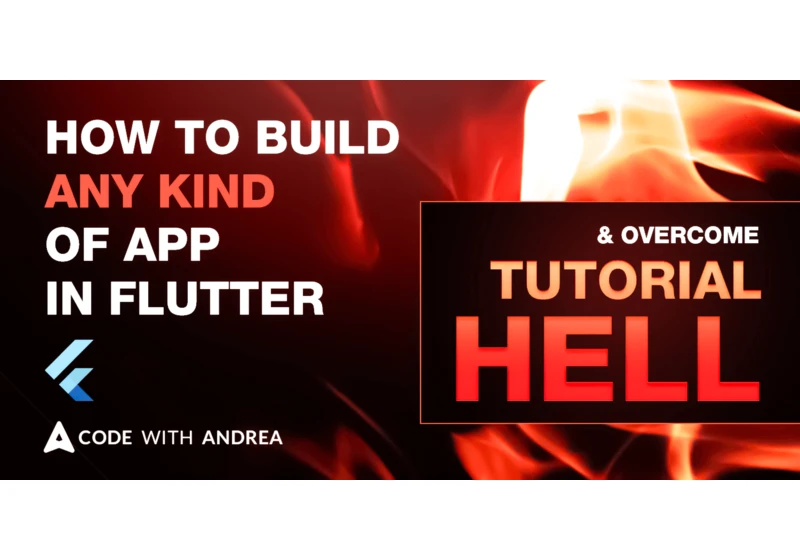 How to build any kind of app in Flutter (and overcome Tutorial Hell)