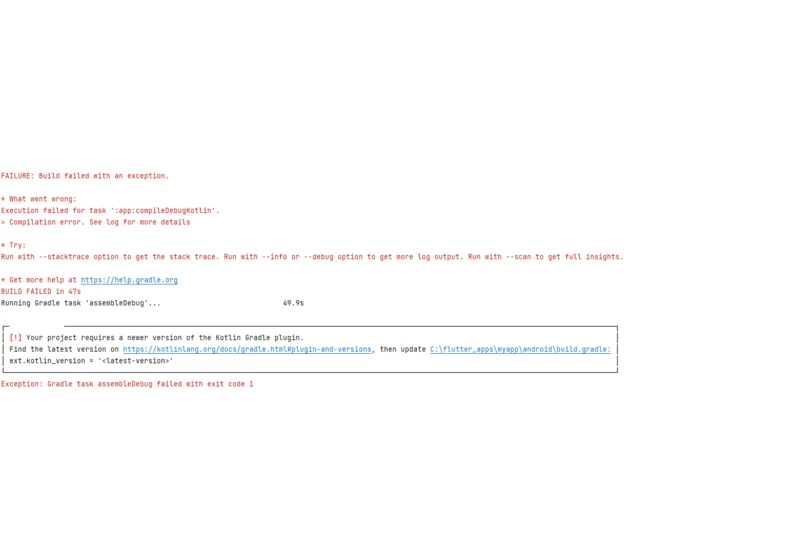 Flutter Error: Build Failed with an exception.

Your project requires a newer version of the Kotlin Gradle plugin.
