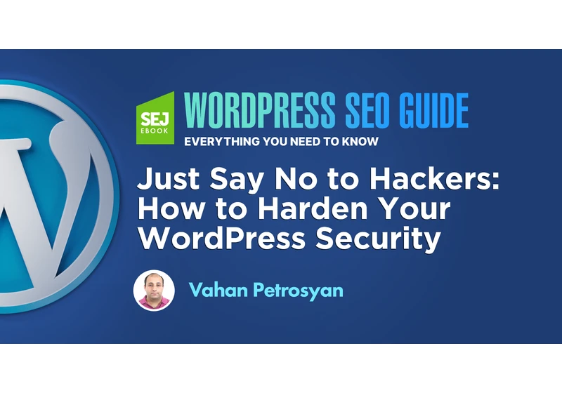 Just Say No to Hackers: How to Harden Your WordPress Security via @sejournal, @vahandev