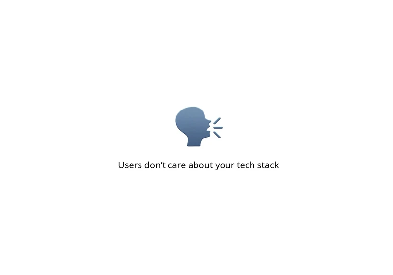 Users don't care about your tech stack