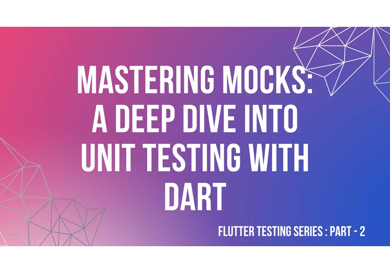 Mastering Mocks: A Deep Dive into Unit Testing with Dart