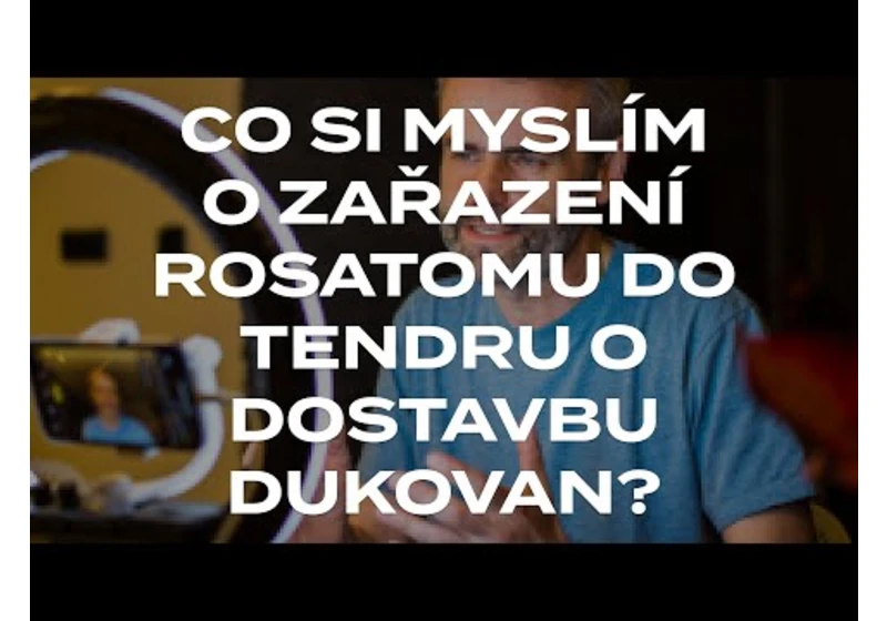 Co si myslím o zařazení Rosatomu do tendru o dostavbu Dukovan?